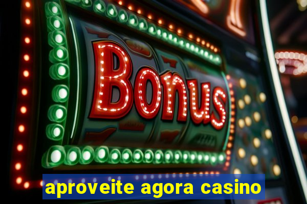 aproveite agora casino