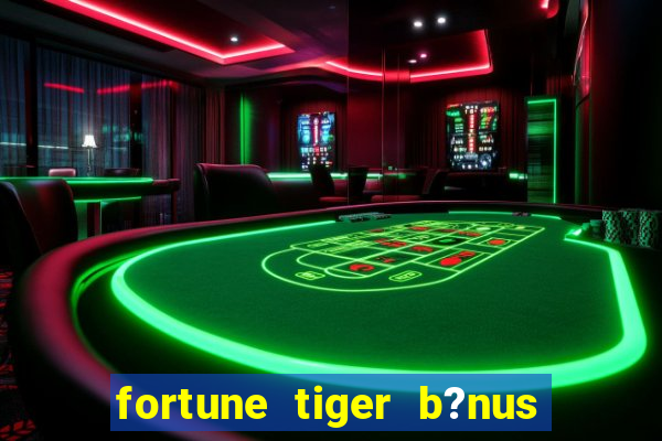 fortune tiger b?nus sem depósito