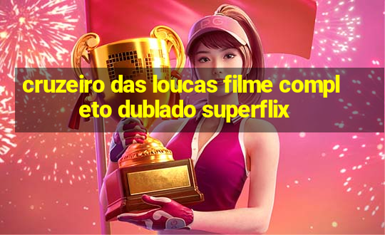 cruzeiro das loucas filme completo dublado superflix