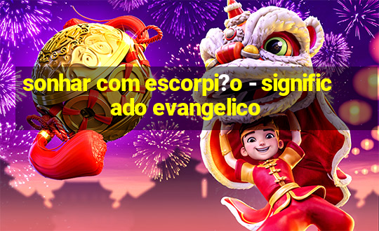 sonhar com escorpi?o - significado evangelico