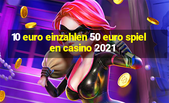 10 euro einzahlen 50 euro spielen casino 2021