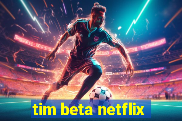 tim beta netflix