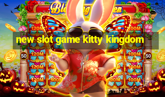 new slot game kitty kingdom