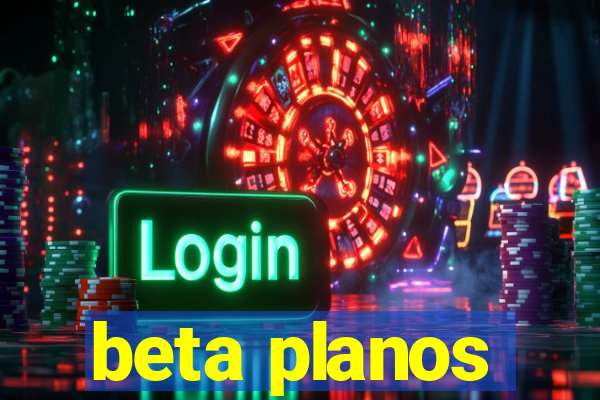 beta planos