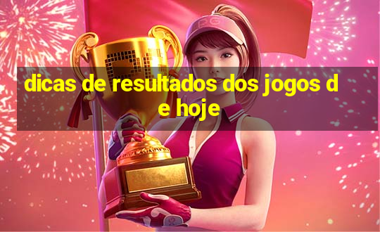 dicas de resultados dos jogos de hoje