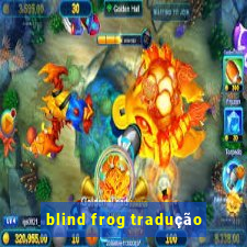 blind frog tradução