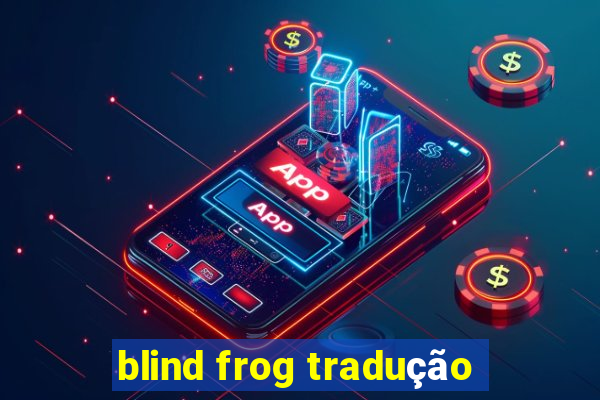 blind frog tradução