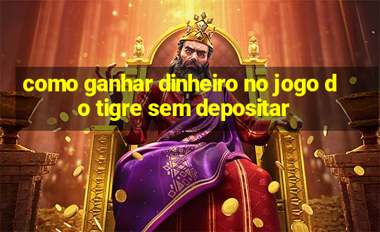 como ganhar dinheiro no jogo do tigre sem depositar