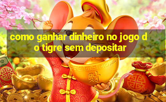 como ganhar dinheiro no jogo do tigre sem depositar