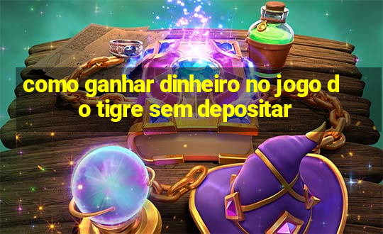 como ganhar dinheiro no jogo do tigre sem depositar