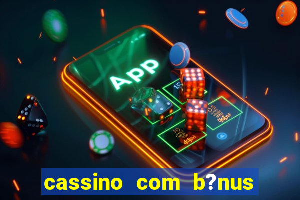 cassino com b?nus grátis no cadastro sem depósito