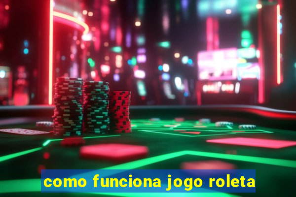 como funciona jogo roleta