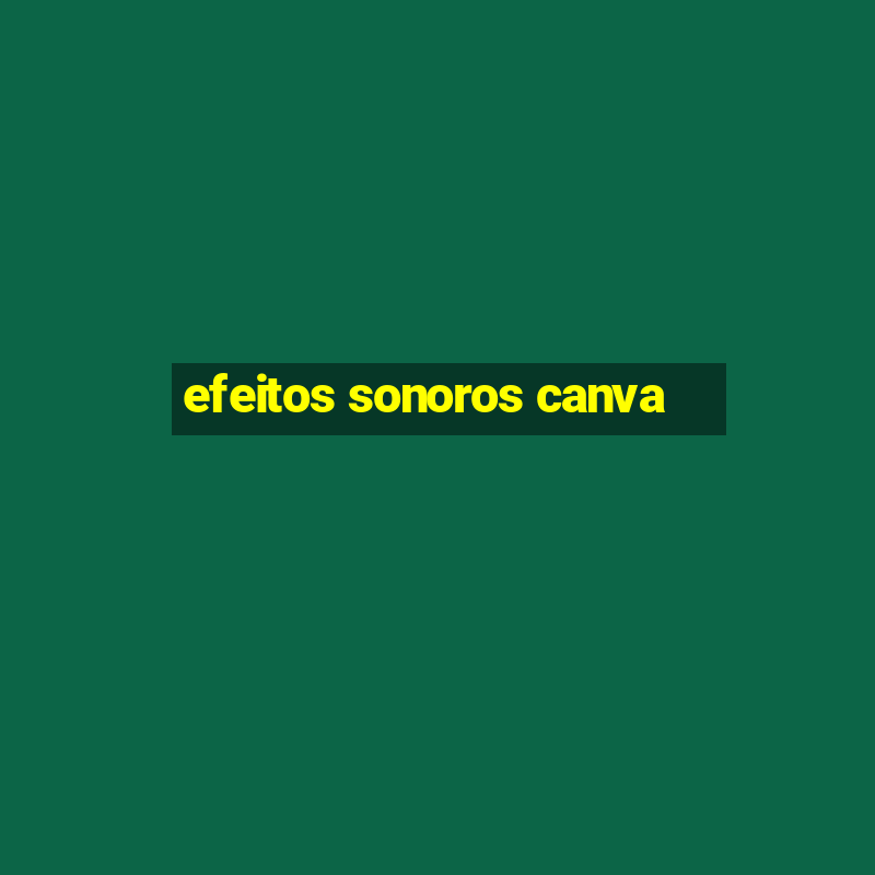 efeitos sonoros canva