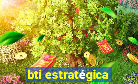 bti estratégica