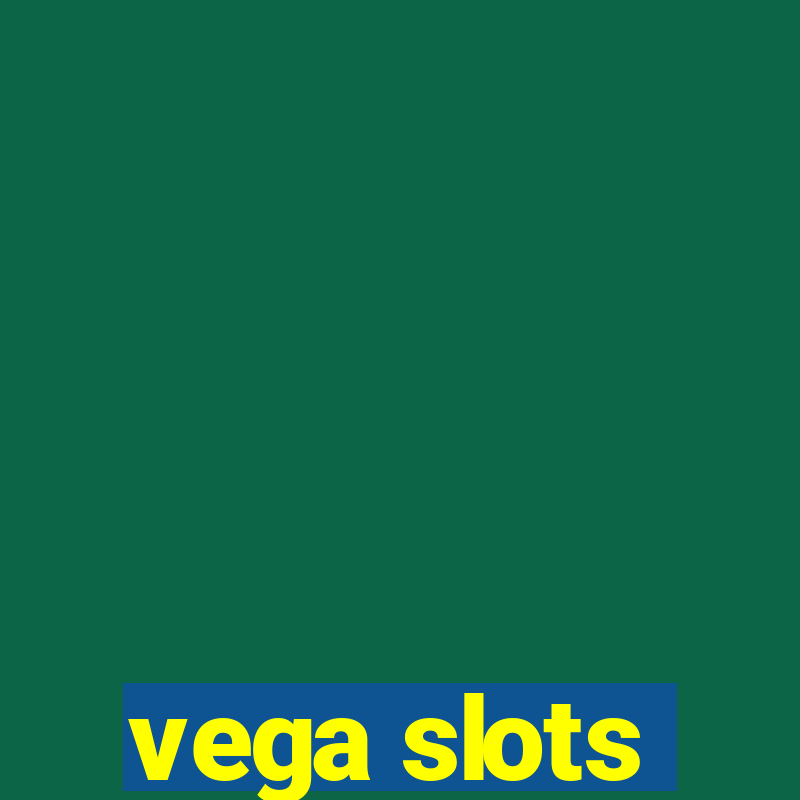 vega slots