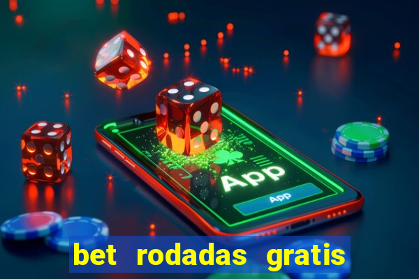 bet rodadas gratis sem depósito