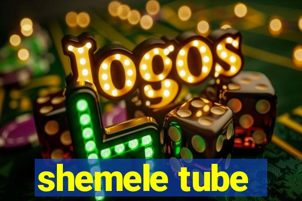 shemele tube