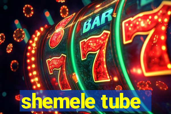 shemele tube