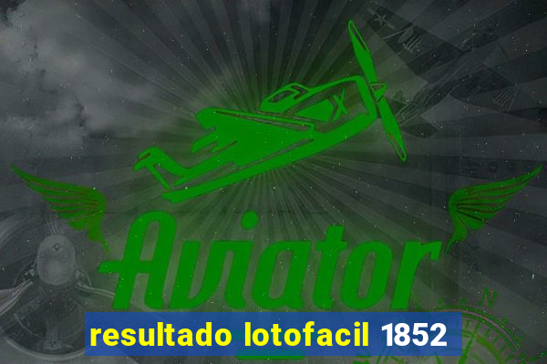 resultado lotofacil 1852