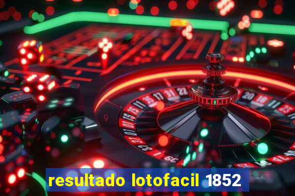 resultado lotofacil 1852