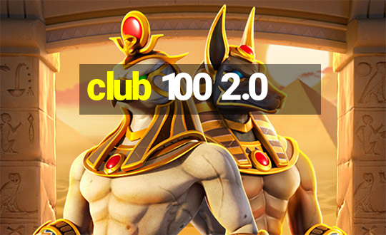 club 100 2.0