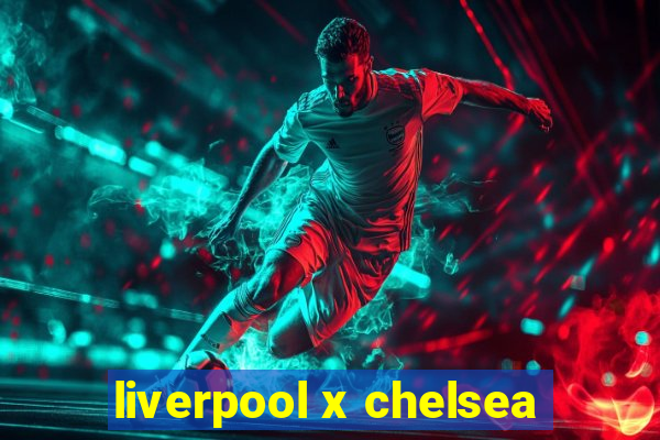 liverpool x chelsea