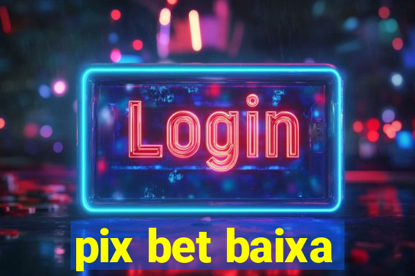 pix bet baixa