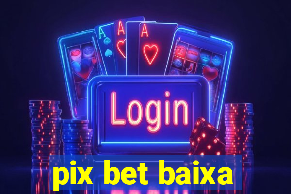 pix bet baixa