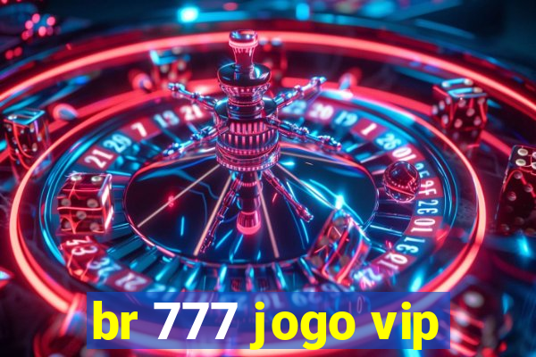 br 777 jogo vip