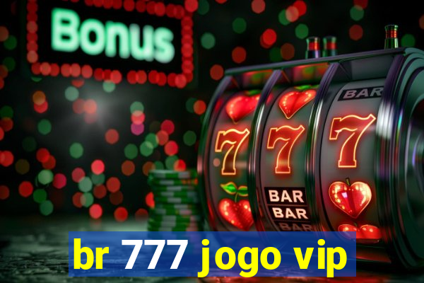 br 777 jogo vip