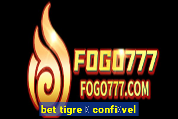 bet tigre 茅 confi谩vel