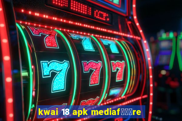 kwai 18 apk mediaf锟勶颈re