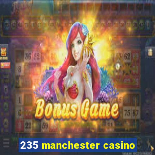 235 manchester casino