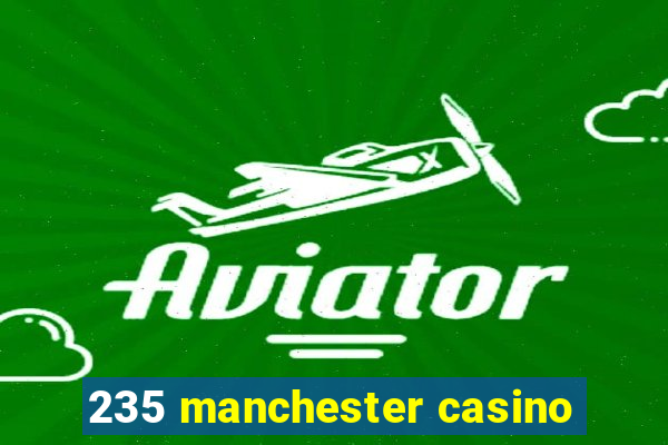 235 manchester casino