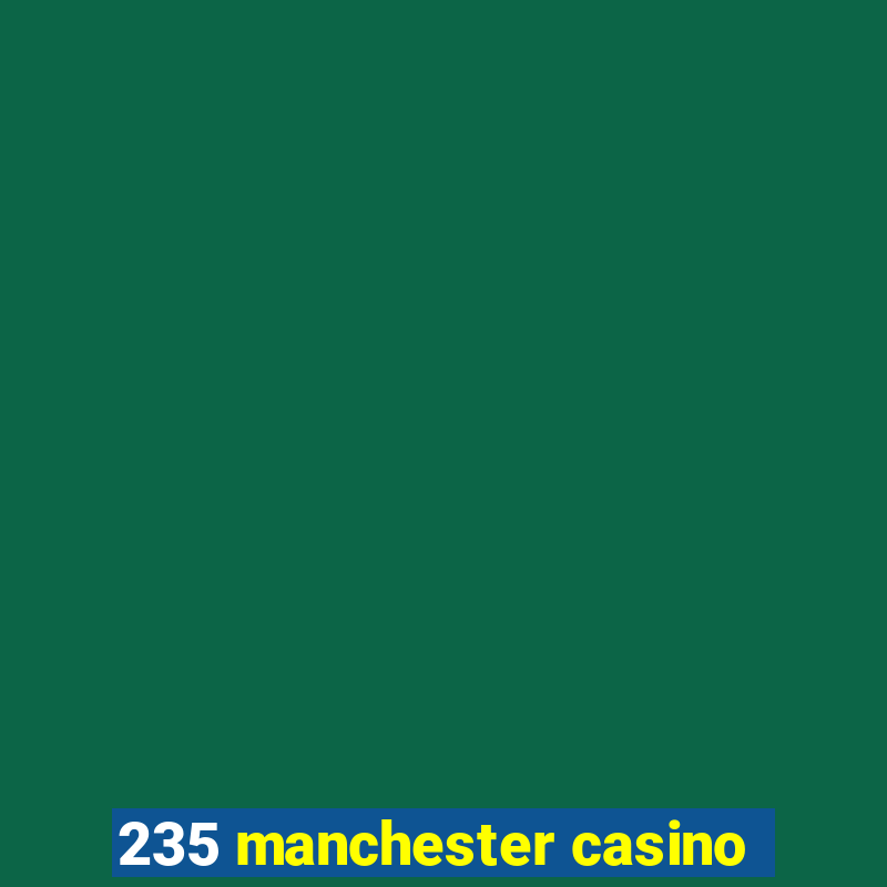 235 manchester casino