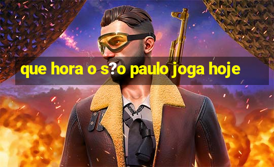 que hora o s?o paulo joga hoje