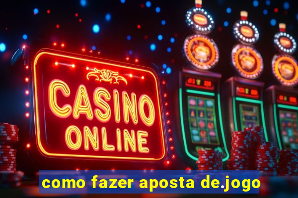 como fazer aposta de.jogo