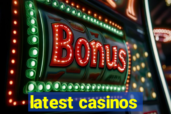 latest casinos