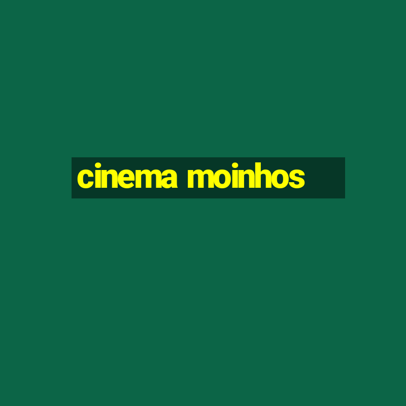 cinema moinhos