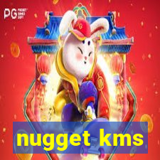 nugget kms