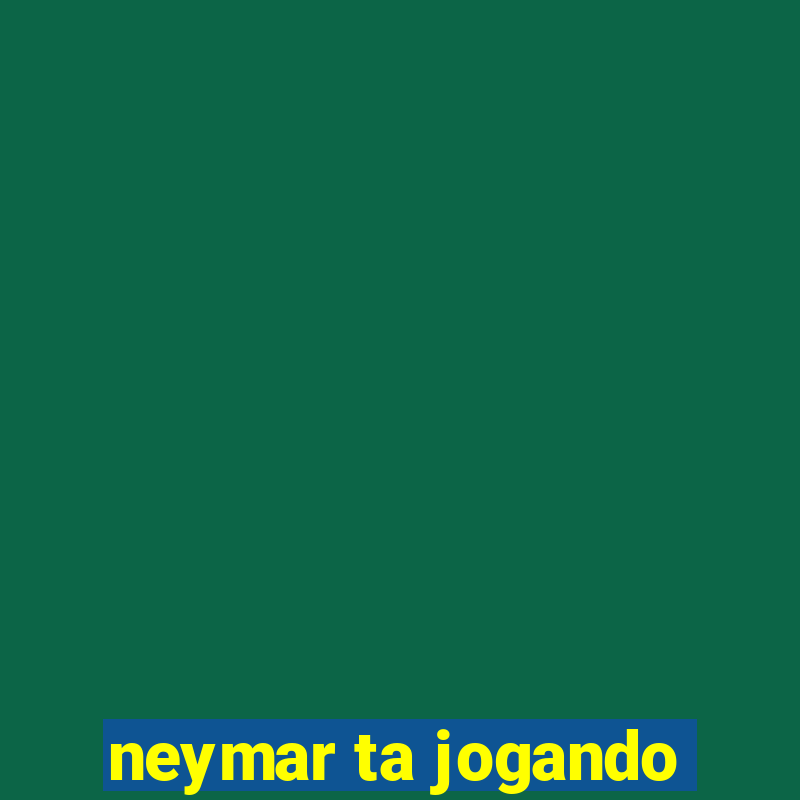 neymar ta jogando