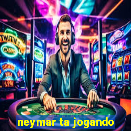 neymar ta jogando