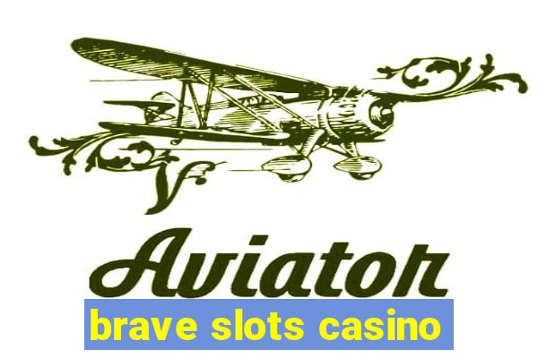 brave slots casino