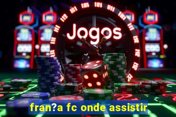 fran?a fc onde assistir