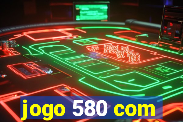 jogo 580 com