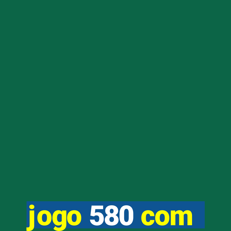 jogo 580 com