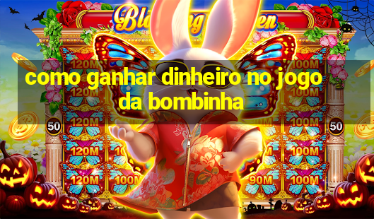 como ganhar dinheiro no jogo da bombinha