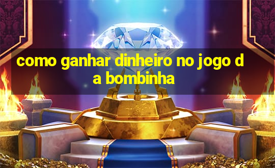 como ganhar dinheiro no jogo da bombinha