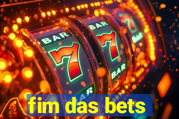 fim das bets