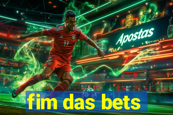 fim das bets